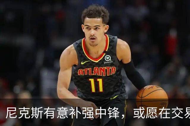尼克斯有意补强中锋，或愿在交易中送走麦克布莱德