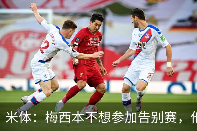 米体：梅西本不想参加告别赛，他认为这是阿根廷足协借机牟利